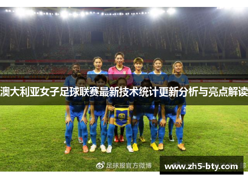 澳大利亚女子足球联赛最新技术统计更新分析与亮点解读 澳大利亚女子足球联赛最新技术统计更新分析与亮点解读