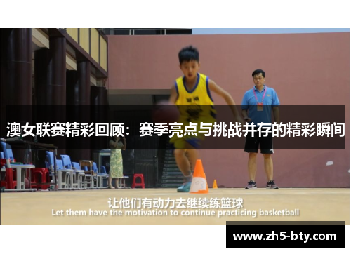 澳女联赛精彩回顾:赛季亮点与挑战并存的精彩瞬间 澳女联赛精彩回顾:赛季亮点与挑战并存的精彩瞬间