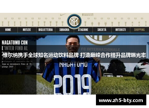 维尔纳携手全球知名运动饮料品牌 打造巅峰合作提升品牌曝光率 维尔纳携手全球知名运动饮料品牌 打造巅峰合作提升品牌曝光率