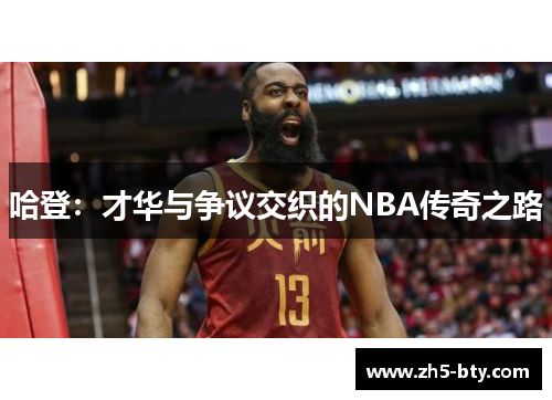 哈登:才华与争议交织的NBA传奇之路 哈登:才华与争议交织的NBA传奇之路