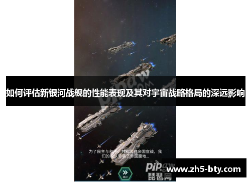 如何评估新银河战舰的性能表现及其对宇宙战略格局的深远影响 如何评估新银河战舰的性能表现及其对宇宙战略格局的深远影响