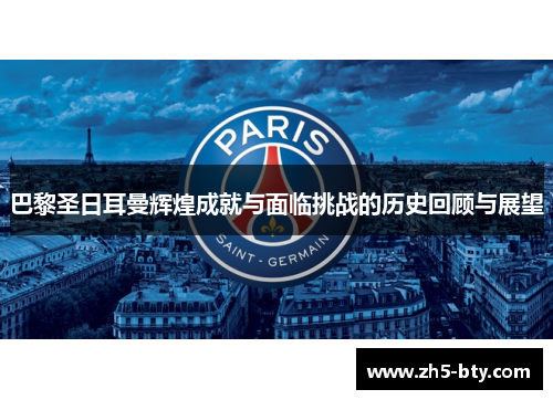 巴黎圣日耳曼辉煌成就与面临挑战的历史回顾与展望 巴黎圣日耳曼辉煌成就与面临挑战的历史回顾与展望