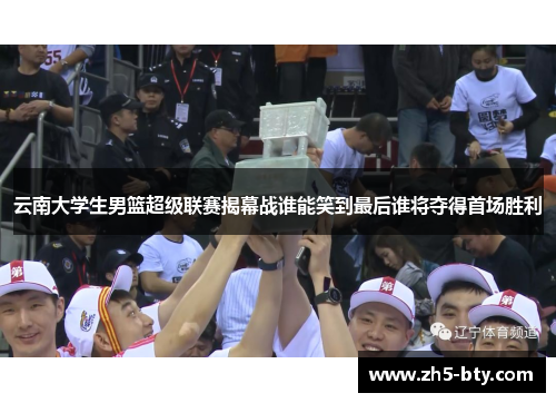 云南大学生男篮超级联赛揭幕战谁能笑到最后谁将夺得首场胜利 云南大学生男篮超级联赛揭幕战谁能笑到最后谁将夺得首场胜利