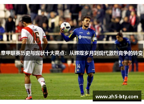 意甲联赛历史与现状十大亮点:从辉煌岁月到现代激烈竞争的转变 意甲联赛历史与现状十大亮点:从辉煌岁月到现代激烈竞争的转变