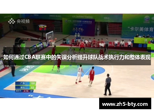 如何通过CBA联赛中的失误分析提升球队战术执行力和整体表现 如何通过CBA联赛中的失误分析提升球队战术执行力和整体表现