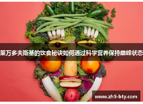 莱万多夫斯基的饮食秘诀如何通过科学营养保持巅峰状态 莱万多夫斯基的饮食秘诀如何通过科学营养保持巅峰状态