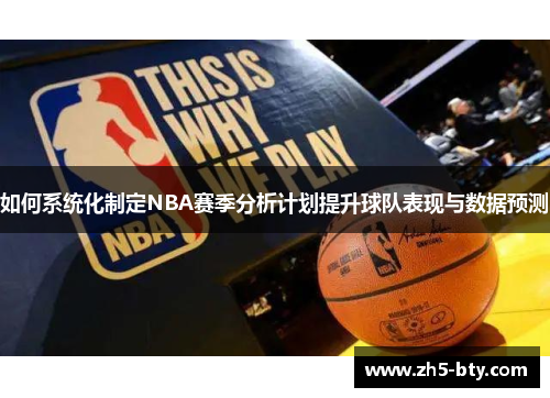 如何系统化制定NBA赛季分析计划提升球队表现与数据预测 如何系统化制定NBA赛季分析计划提升球队表现与数据预测