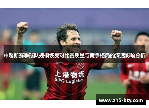 中超新赛季球队规模恢复对比赛质量与竞争格局的深远影响分析 中超新赛季球队规模恢复对比赛质量与竞争格局的深远影响分析