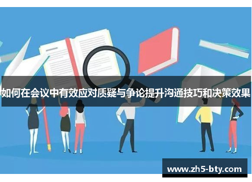 如何在会议中有效应对质疑与争论提升沟通技巧和决策效果 如何在会议中有效应对质疑与争论提升沟通技巧和决策效果