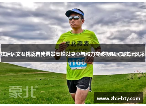 棋后居文君挑战自我勇攀高峰以决心与毅力突破极限展现棋坛风采 棋后居文君挑战自我勇攀高峰以决心与毅力突破极限展现棋坛风采