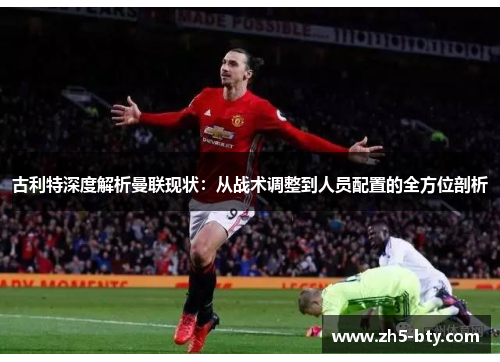 古利特深度解析曼联现状:从战术调整到人员配置的全方位剖析 古利特深度解析曼联现状:从战术调整到人员配置的全方位剖析