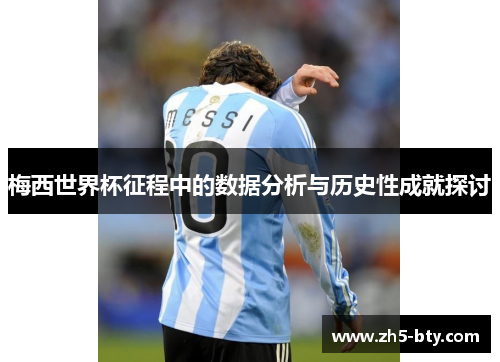 梅西世界杯征程中的数据分析与历史性成就探讨 梅西世界杯征程中的数据分析与历史性成就探讨