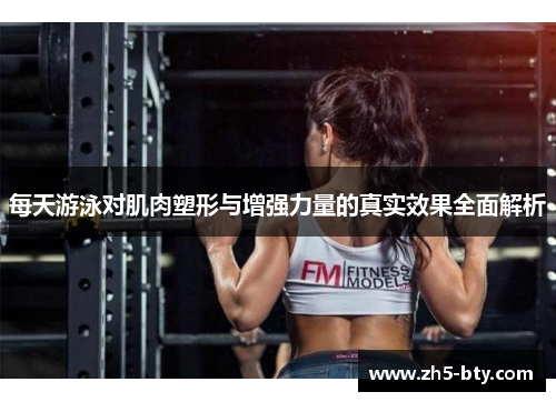 每天游泳对肌肉塑形与增强力量的真实效果全面解析 每天游泳对肌肉塑形与增强力量的真实效果全面解析