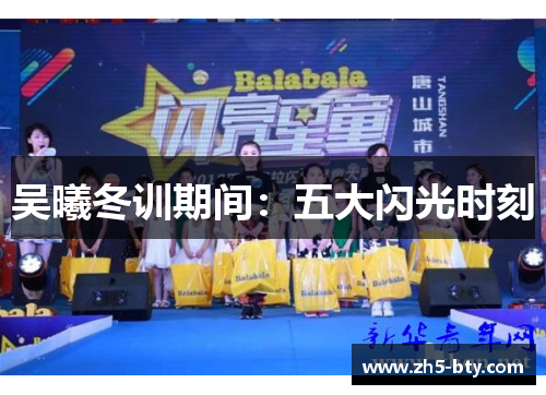 吴曦冬训期间:五大闪光时刻 吴曦冬训期间:五大闪光时刻