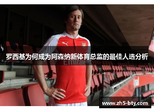 罗西基为何成为阿森纳新体育总监的最佳人选分析 罗西基为何成为阿森纳新体育总监的最佳人选分析