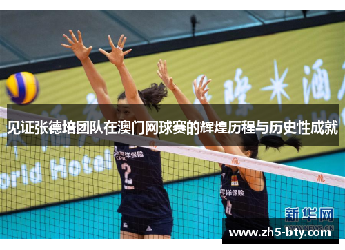 见证张德培团队在澳门网球赛的辉煌历程与历史性成就 见证张德培团队在澳门网球赛的辉煌历程与历史性成就