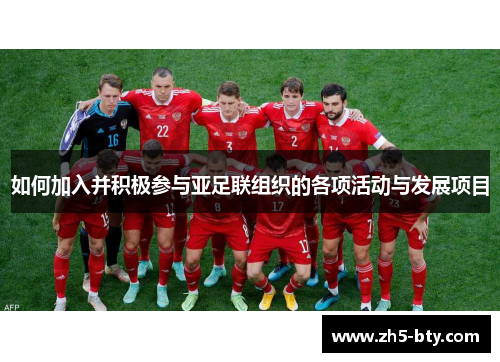 如何加入并积极参与亚足联组织的各项活动与发展项目 如何加入并积极参与亚足联组织的各项活动与发展项目