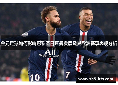 金元足球如何影响巴黎圣日耳曼发展及其欧洲赛事表现分析 金元足球如何影响巴黎圣日耳曼发展及其欧洲赛事表现分析