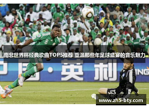 南非世界杯经典歌曲TOP5推荐 重温那些年足球盛宴的音乐魅力 南非世界杯经典歌曲TOP5推荐 重温那些年足球盛宴的音乐魅力
