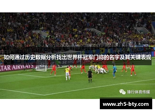 如何通过历史数据分析找出世界杯冠军门将的名字及其关键表现 如何通过历史数据分析找出世界杯冠军门将的名字及其关键表现