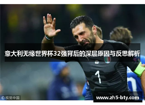 意大利无缘世界杯32强背后的深层原因与反思解析 意大利无缘世界杯32强背后的深层原因与反思解析