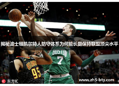 揭秘波士顿凯尔特人防守体系为何能长期保持联盟顶尖水平 揭秘波士顿凯尔特人防守体系为何能长期保持联盟顶尖水平