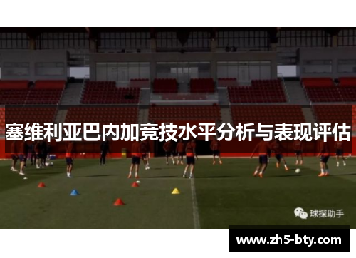 塞维利亚巴内加竞技水平分析与表现评估 塞维利亚巴内加竞技水平分析与表现评估