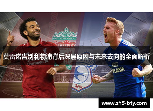莫雷诺告别利物浦背后深层原因与未来去向的全面解析 莫雷诺告别利物浦背后深层原因与未来去向的全面解析