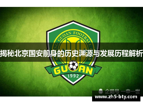 揭秘北京国安前身的历史渊源与发展历程解析 揭秘北京国安前身的历史渊源与发展历程解析