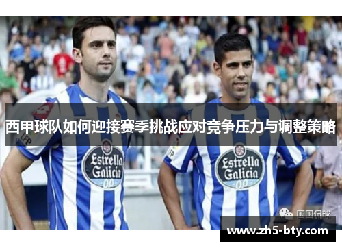 西甲球队如何迎接赛季挑战应对竞争压力与调整策略 西甲球队如何迎接赛季挑战应对竞争压力与调整策略