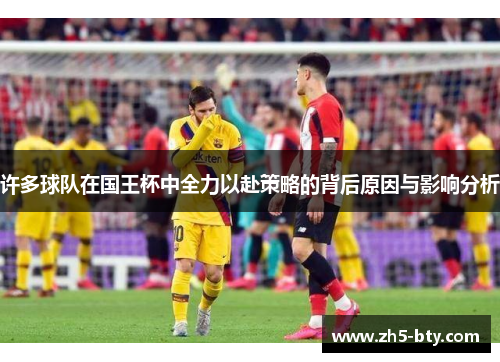 许多球队在国王杯中全力以赴策略的背后原因与影响分析 许多球队在国王杯中全力以赴策略的背后原因与影响分析